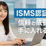 ISMS認証取得のメリット・運用とは？情報セキュリティ解説と注意点