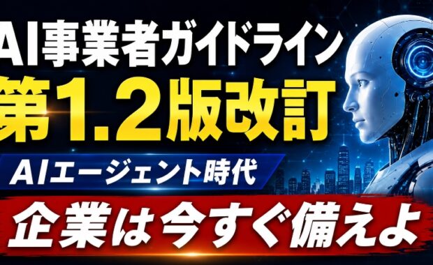 AI事業者ガイドライン第1.2版改訂と「AIエージェント時代」の生存戦略：企業が今すぐ講じるべき具体的対応策