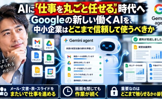 AIに仕事を丸ごと任せる！Googleの新しい働くAIを、中小企業はどこまで信頼して使うべきか？